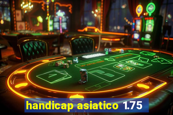 handicap asiatico 1.75